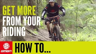 How To Get The Most Out Of Your Riding | MTB Tips