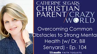 Overcoming Common Obstacles to Strong Mental Health (w/ Dr. Bill Senyard) - Ep. 104