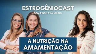 A Nutrição na amamentação | Estrogênio Cast com Priscila La Marca