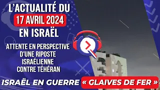 L'actualité du 17 avril 2024 - Attente en perspective d'une riposte israélienne contre Téhéran