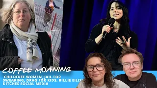 COFFEE MOANING ChildFree WOMEN, JAIL for Swearing, DRAG for KIDS, Billie Eilish DITCHES Social Media