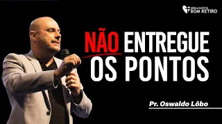 NÃO ENTREGUE OS PONTOS | Pr. Oswaldo Lôbo