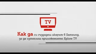 Как да си създадеш акаунт в Samsung, за да изтеглиш приложението Xplore TV