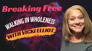 Breaking Free: Walking in Wholeness #forgiveness #howtolivewhole #vickielliot