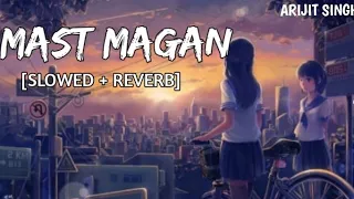 Mast Magan [Slowed + Reverb] - Arijit Singh | Lofi Song | Music Mashup Vinod PK