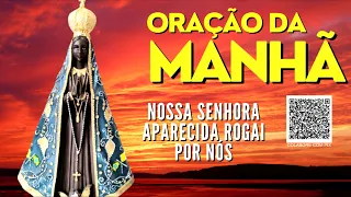 ORAÇÃO DA MANHÃ = NOSSA SENHORA APARECIDA ROGAI POR NÓS