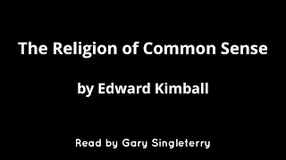 The Religion of Common Sense, by Edward Kimball, read by Gary Singleterry