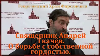 О борьбе с гордостью. Протоиерей  Андрей Ткачёв