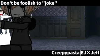 Don't be foolish to "joke"|Creepypasta|EJ × Jeff / Eyeless Jack × Jeff The Killer