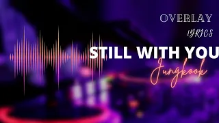 "STILL WITH YOU" BY {JUNGKOOK} 𝓞𝓿𝓮𝓻𝓵𝓪𝔂 𝓵𝔂𝓻𝓲𝓬𝓼