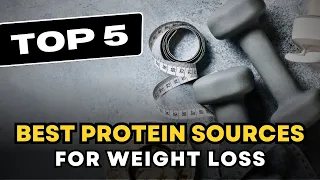 Top 5 Best Protein Sources for Weight Loss