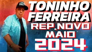TONINHO FERREIRA - REPERTÓRIO NOVO MAIO 2024