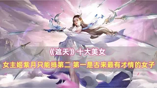 《遮天》十大美女：女主姬紫月只能排第二，第一是最有才情的女子