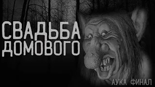 Свадьба домового или Аука финал. Страшные истории на ночь. Creepypasta.