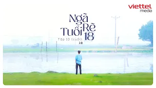[Web Series 2021] NGÃ RẼ TUỔI 18- TẬP 10 | Phim Nhiệt Huyết Tuổi Trẻ Việt 2021 | Viettel Media
