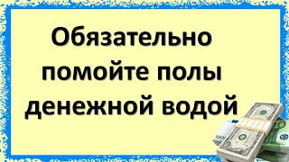 Обязательно помойте полы денежной водой