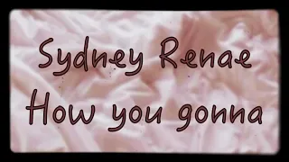 Sydney Renae - How you gonna ( lyric video )