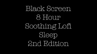 Black Screen/8 Hour Sleep/Soothing Lofi/Relaxing/Second Edition