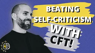 Overcoming SELF-CRITICISM With Compassion Focussed Therapy - Beating Your Inner Self-Critic With CFT