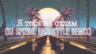 Я тебя не отдам (dj spizdil hardstyle remix)