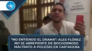 “No entiendo el drama”: Alex Flórez no se arrepiente de bochornoso maltrato a policías en Cartagena