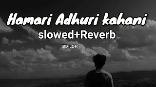 Hamari Adhuri Kahani little track (slowed +Reverb) | Arijit Singh | BD LOFI