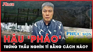 Lãnh đạo mới học hết lớp 4 nhưng doanh nghiệp vẫn trúng thầu nghìn tỉ, Hậu ‘Pháo’ đã làm thế nào?