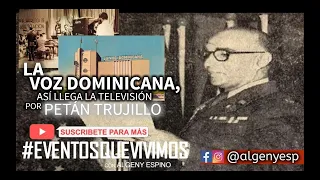 EVENTOS QUE VIVIMOS : LA VOZ DOMINICANA, ASÍ LLEGA LA TELEVISIÓN AL PAÍS POR PETAN TRUJILLO EN 1952.