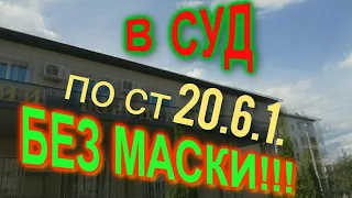 В суд без маски по ст 20.6.1. Октябрьский суд г.Омск.