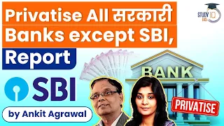 Report says: Why Is Govt Privatising all Public sector Banks except SBI? | Know all about it | UPSC