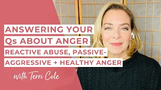 Answering Qs About Anger | Reactive Abuse, Passive-Aggressive + Healthy Anger - Terri Cole