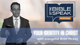 Your Identity in Christ | Let the Bible Speak with Brett Hickey