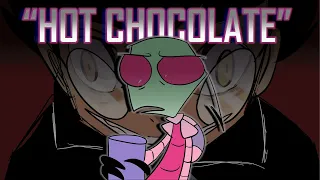 HOT CHOCOLATE (INVADER ZIM ANIMATIC)