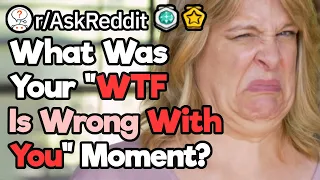 What Is Your "What The Heck Is Wrong With You" Story?