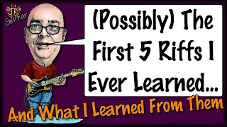 (Possibly) The 1st 5 Riffs I Learned... And What I Learned FROM Them