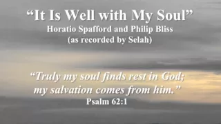 "It Is Well with My Soul" (Horatio Spafford's hymn as recorded Selah)