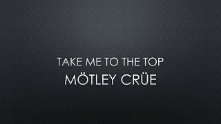 Mötley Crüe | Take Me To The Top (Lyrics)