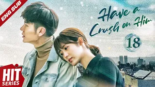 【ENG SUB】Have a Crush on Him💖 EP18 | Xing Fei, Wang Qianyue, Lee Hsin'ai, Lou Jiayue | HitSeries