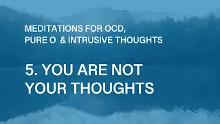 OCD Meditations – 5 You Are Not Your Thoughts