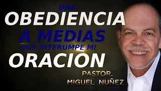 MIGUEL NUÑEZ - OBEDIENCIA A MEDIAS QUE INTERRUMPE MI ORACION