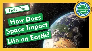 How Does Space Impact Life on Earth? - Field Trip