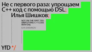 Не с первого раза: упрощаем С++ код с помощью DSL, Илья Шишков
