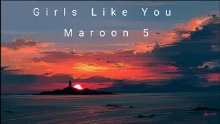 Girls Like You - Maroon 5 (slowed+reverb)