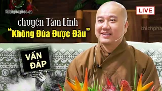 CHUYỆN TÂM LINH không nên Đùa Giỡn, nhưng Câu Hỏi Tâm Linh rất hay rất thực tế - Thầy Thích Pháp Hòa