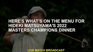 Here's the menu for Hideki Matsuyama's 2022 Masters Championship Dinner