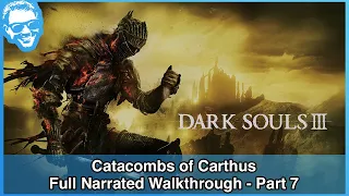 Catacombs of Carthus - Full Narrated Walkthrough Part 7 - Dark Souls III [4k]