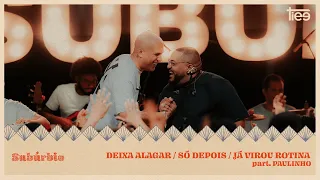 Tiee e Paulinho - Deixa Alagar / Só Depois / Já Virou Rotina (Subúrbio)