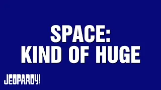 Space: Kind of Huge | Category | JEOPARDY!