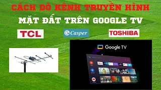 Cách dò kênh truyền hình mặt đất trên Google TV TCL CASPER