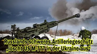 Russlands schweres Artilleriegeschütz löscht US-amerikanische M-777 in der Ukraine aus